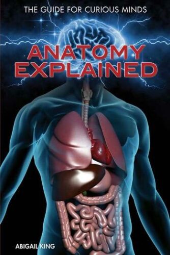 Anatomy Explained by Abigail King - Rosen Publishing